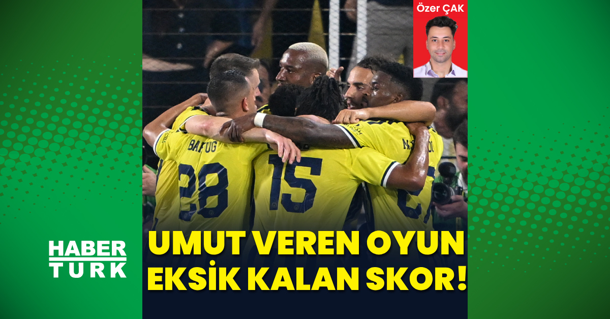Ayrıntılar Netleşti: "Umut veren oyun, eksik kalan skor!" ve Son Gelişmeler: Gelişmeler Takip Ediliyor