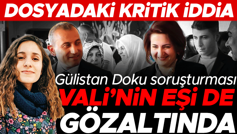 Son Gelişme: Gülistan Doku soruşturmasında Vali’nin eşi de gözaltında (Detaylar)