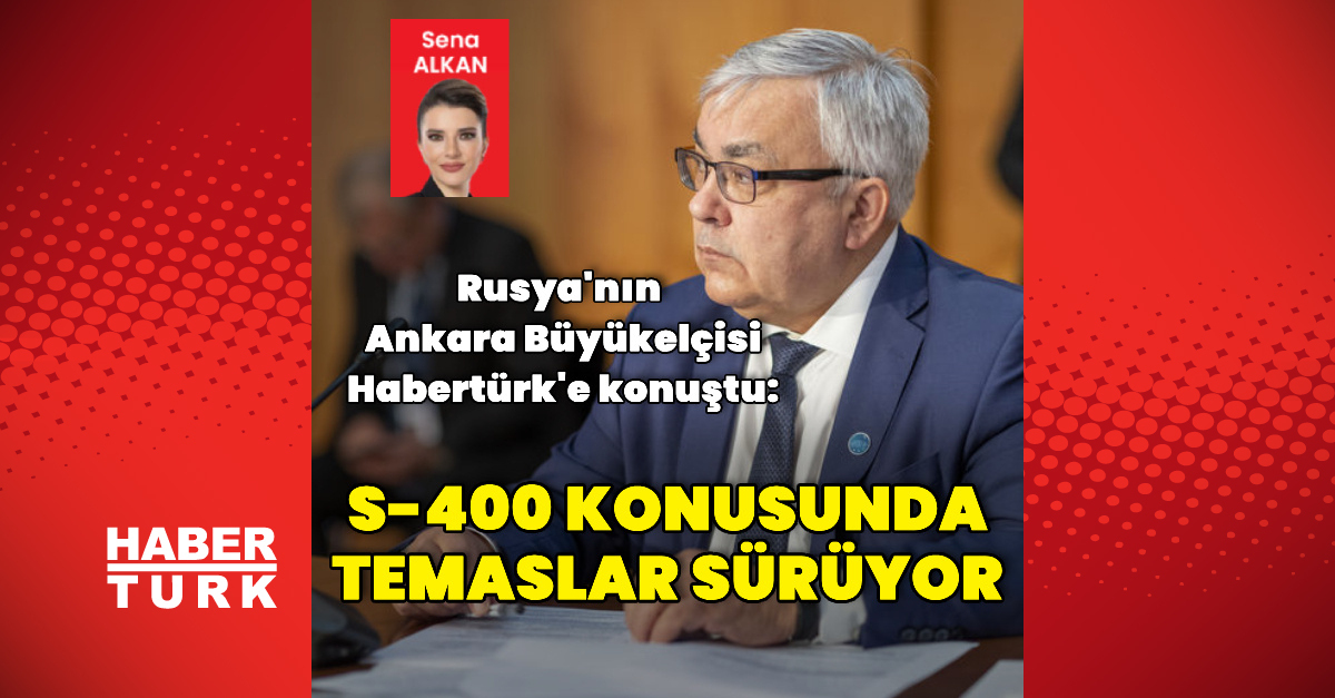 Rusya'nın Ankara Büyükelçisi Verşinin Habertürk'e konuştu ve Son Gelişmeler | İşte Tüm Ayrıntılar
