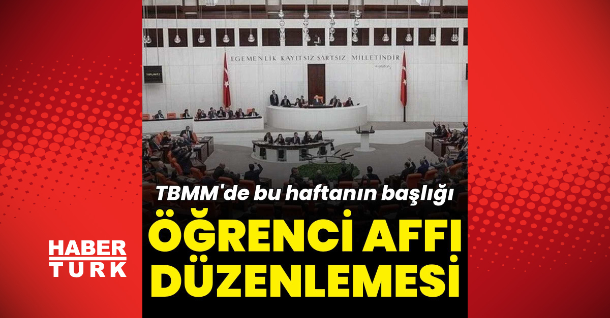 Sıcak Gündem: TBMM'de bu hafta öğrenci affına ilişkin düzenlemeler görüşülecek (Detaylar) | İşte Tüm Ayrıntıla