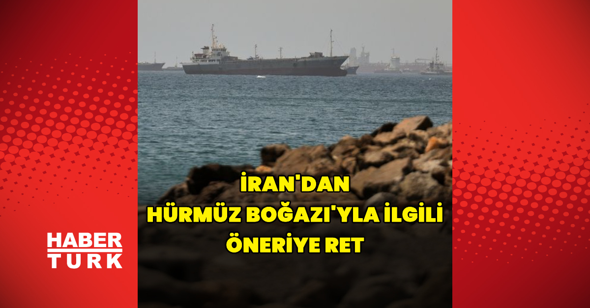 Gündemden Son Bilgiler: İran, Hürmüz Boğazı'yla ilgili öneriyi reddetti ve Merak Edilenler