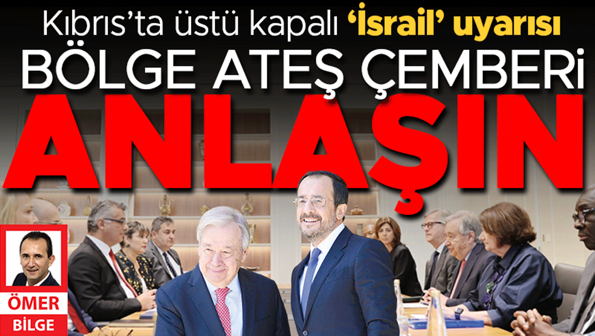Sıcak Gündem: Analiz | Bölge ateş çemberi... Guterres Kıbrıs’ta üstü kapalı İsrail uyarısı yaptı: Anlaşın: İşt
