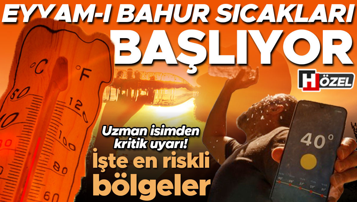 Sıcak Gündem: Son Gelişme: Eyyam- bahur sıcakları geliyor! Uzman isimden 40 derece uyarısı... İşte en riskli b