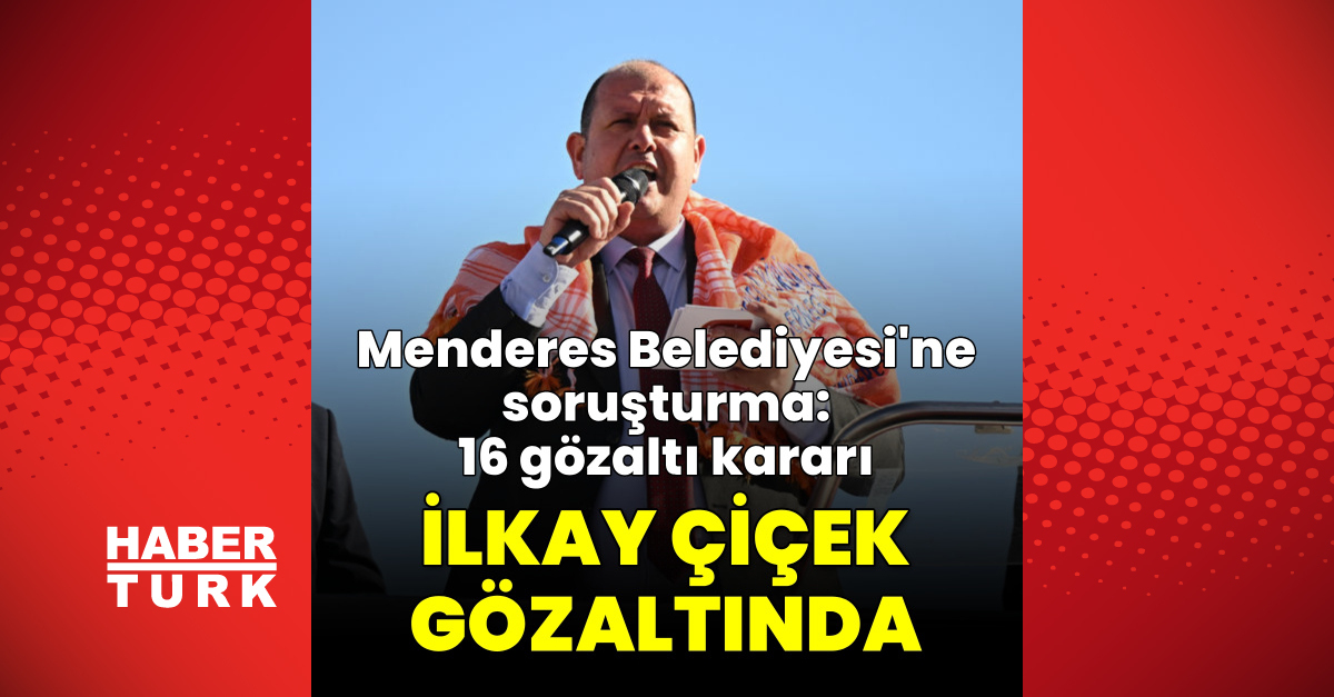 Sıcak Gündem: Menderes Belediye Başkanı İlkay Çiçek gözaltında (Detaylar): Gelişmeler Takip Ediliyor