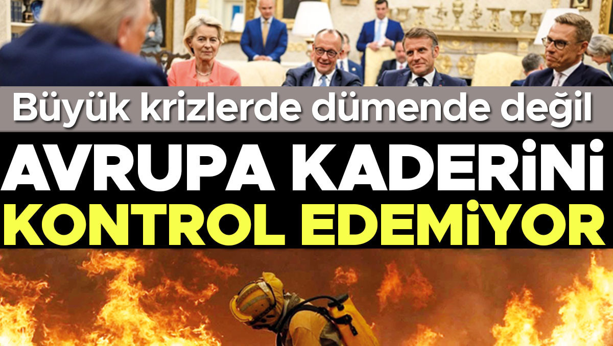 Kritik Açıklama: Analiz | Büyük krizlerde dümende değil: Avrupa kaderini kontrol edemiyor: İşte Ayrıntılar - S