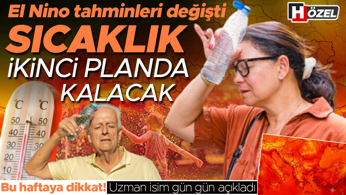 Analiz | El Nino tahminleri değişti: Sıcaklık ikinci planda kalacak! Bu haftaya dikkat... Uzman isim gün gün A