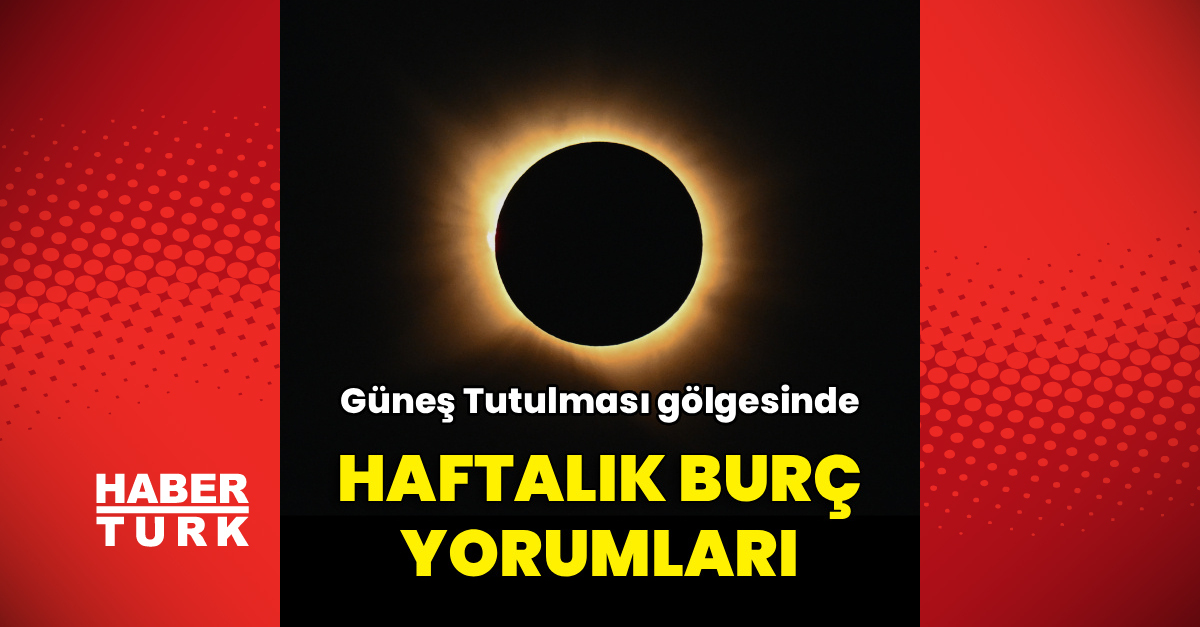 Güneş Tutulması gölgesinde haftalık burç yorumları: İşte Ayrıntılar ve Merak Edilenler