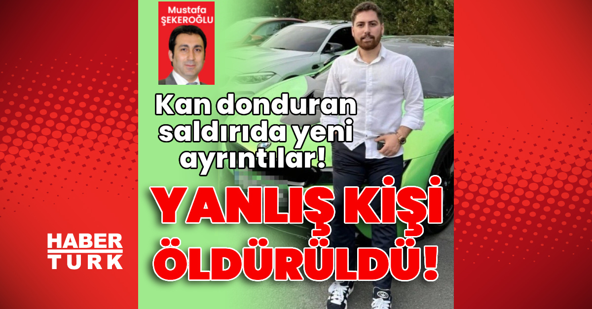 Ayrıntılar Netleşti: Kan donduran saldırıda yeni ayrıntılar! Yanlış kişi öldürüldü! ve Merak Edilenler