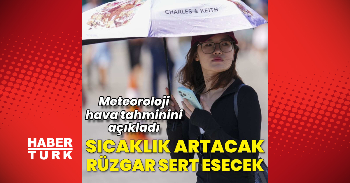 Gündemden Son Bilgiler: Sıcaklık artacak, rüzgar sert esecek - Son Dakika Bilgileri
