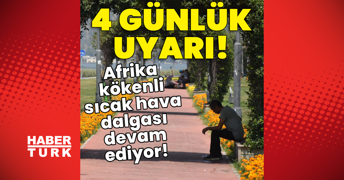 Kritik Açıklama: 4 günlük uyarı! Sıcak hava dalgası devam ediyor! - Son Dakika Bilgileri