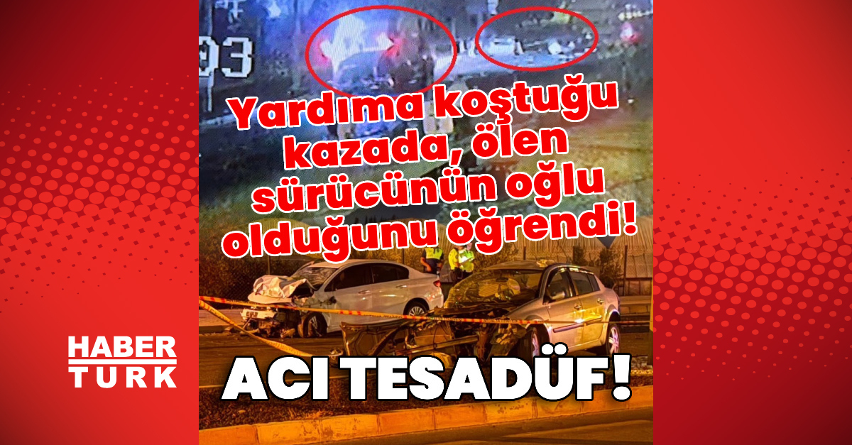 Sıcak Gündem: Yardıma koştuğu kazada, ölen sürücünün oğlu olduğunu öğrendi! ve Merak Edilenler