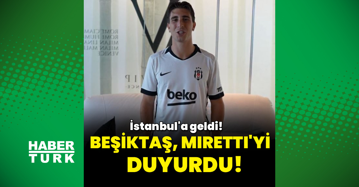 Ayrıntılar Netleşti: Miretti, Beşiktaş için İstanbul'da!