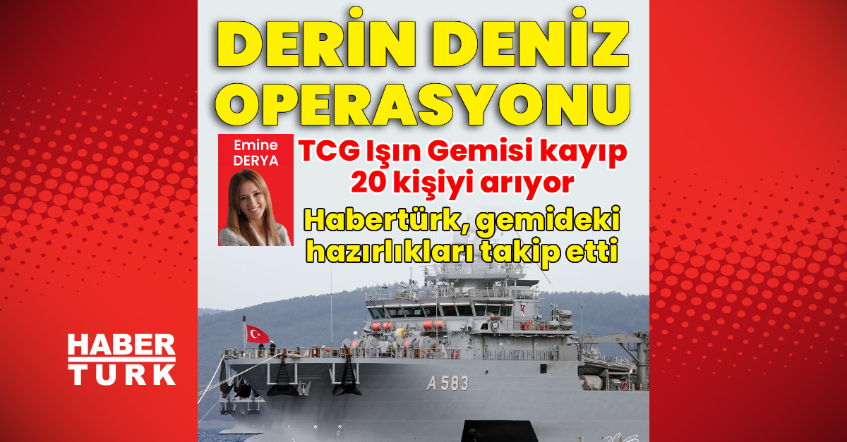 Gündemden Son Bilgiler: TCG Işın Gemisi, kayıp 20 kişiyi arayacak - Son Dakika Bilgileri