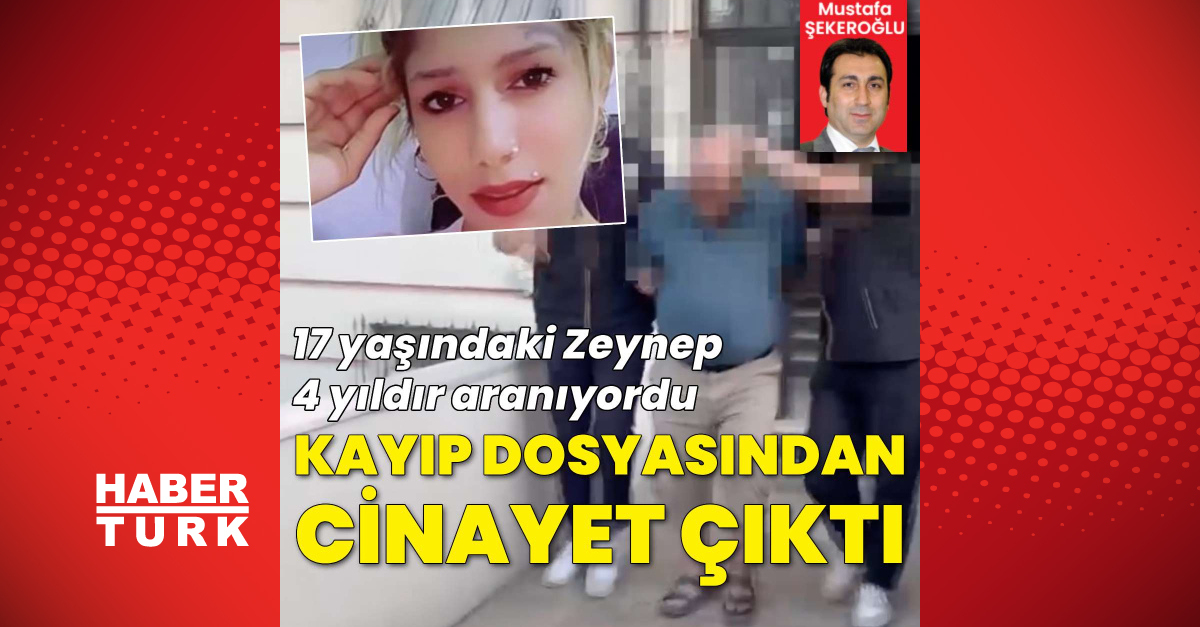 17 yaşındaki Zeynep 4 yıldır aranıyordu: Kayıp dosyasından cinayet çıktı: Gelişmeler Takip Ediliyor