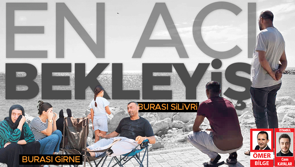 Gündemden Son Bilgiler: Girne ve Silivri kayıplarını arıyor... İki limanda acı bekleyiş ve Merak Edilenler