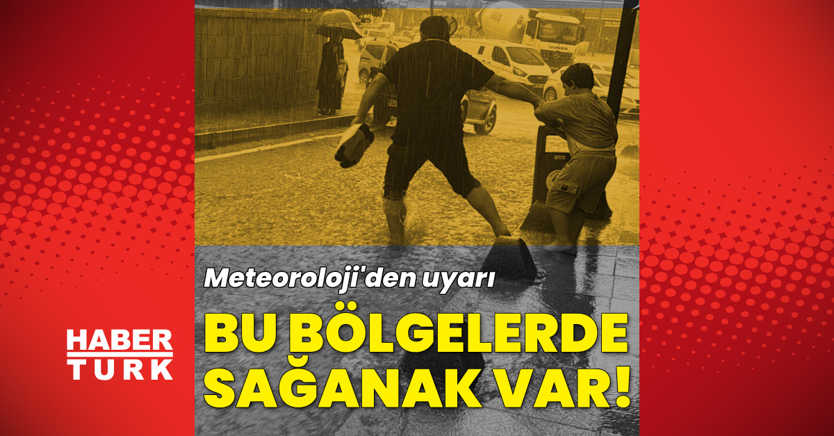 Son Gelişme: Bu bölgelere sağanak yağmur uyarısı