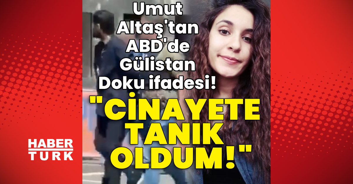 Kritik Açıklama: Umut Altaş'tan ABD'de Gülistan Doku ifadesi: "Cinayete tanık oldum!": Gelişmeler Takip Ediliy
