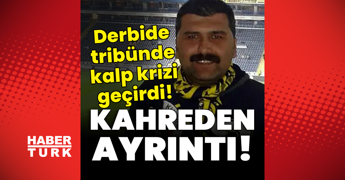 Kritik Açıklama: Derbide tribünde kalp krizi geçirdi! Kahreden ayrıntı! - Son Dakika Bilgileri