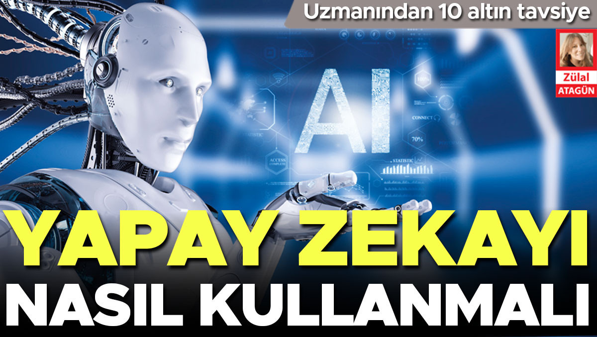 Gündemden Son Bilgiler: Uzmanından 10 altın tavsiye: Yapay zekâyı nasıl kullanmalı - Son Dakika Bilgileri