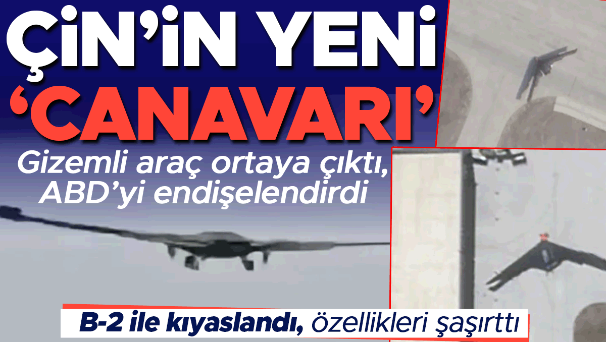 Gizemli araç gözler önüne serildi, ABD’yi endişelendirdi: Çin’in yeni ‘canavarı’ | B-2 ile kıyaslandı, özellik