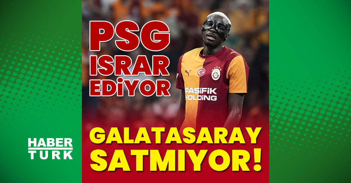PSG ısrar ediyor! Galatasaray satmıyor - Son Dakika Bilgileri