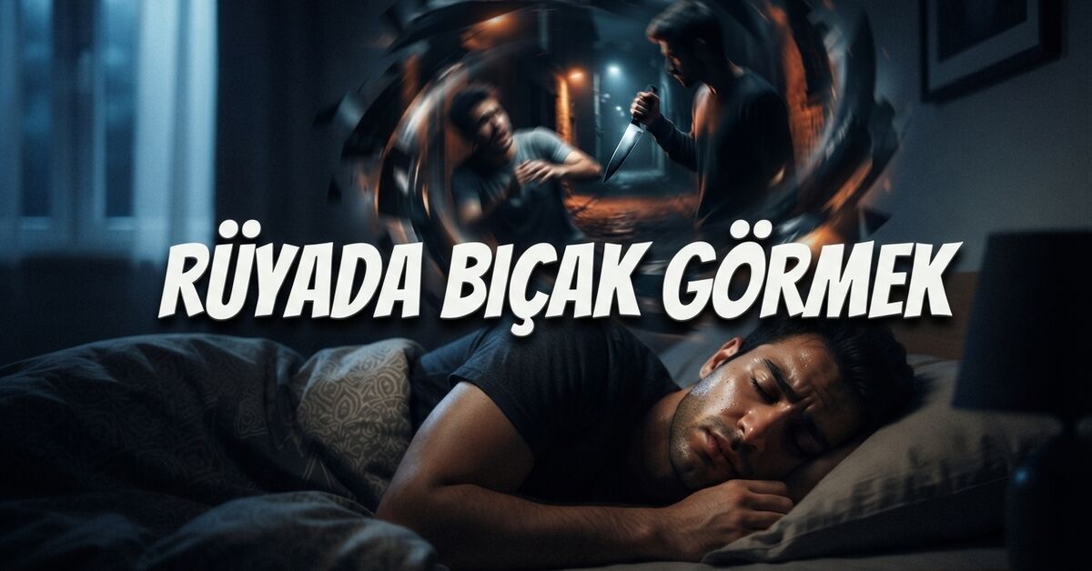 Rüyada bıçak görmek ne anlama gelir? - Son Dakika Bilgileri
