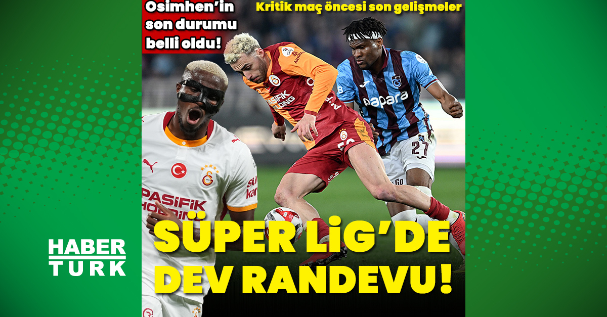 Ayrıntılar Netleşti: Süper Lig'de dev randevu!: Gelişmeler Takip Ediliyor