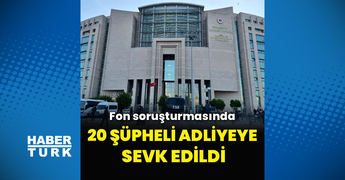 Ayrıntılar Netleşti: 20 şüpheli adliyeye sevk edildi ve Merak Edilenler