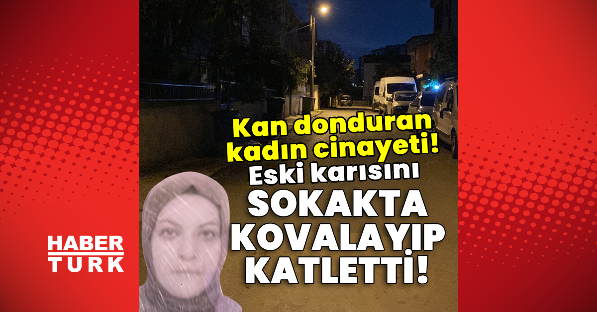Ayrıntılar Netleşti: Eski karısını sokakta kovalayıp katletti! - Son Dakika Bilgileri