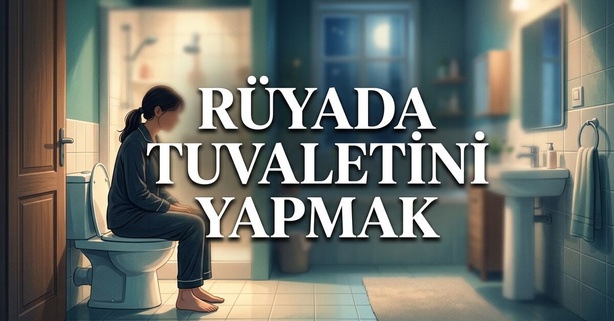 Gündemden Son Bilgiler: Rüyada tuvaletini yapmak ne anlama gelir? - Son Dakika Bilgileri