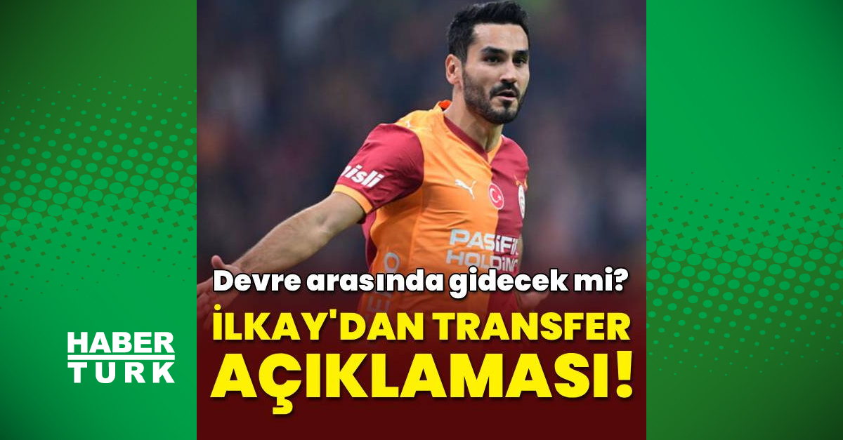 Ayrıntılar Netleşti: İlkay'dan transfer açıklaması! - Son Dakika Bilgileri