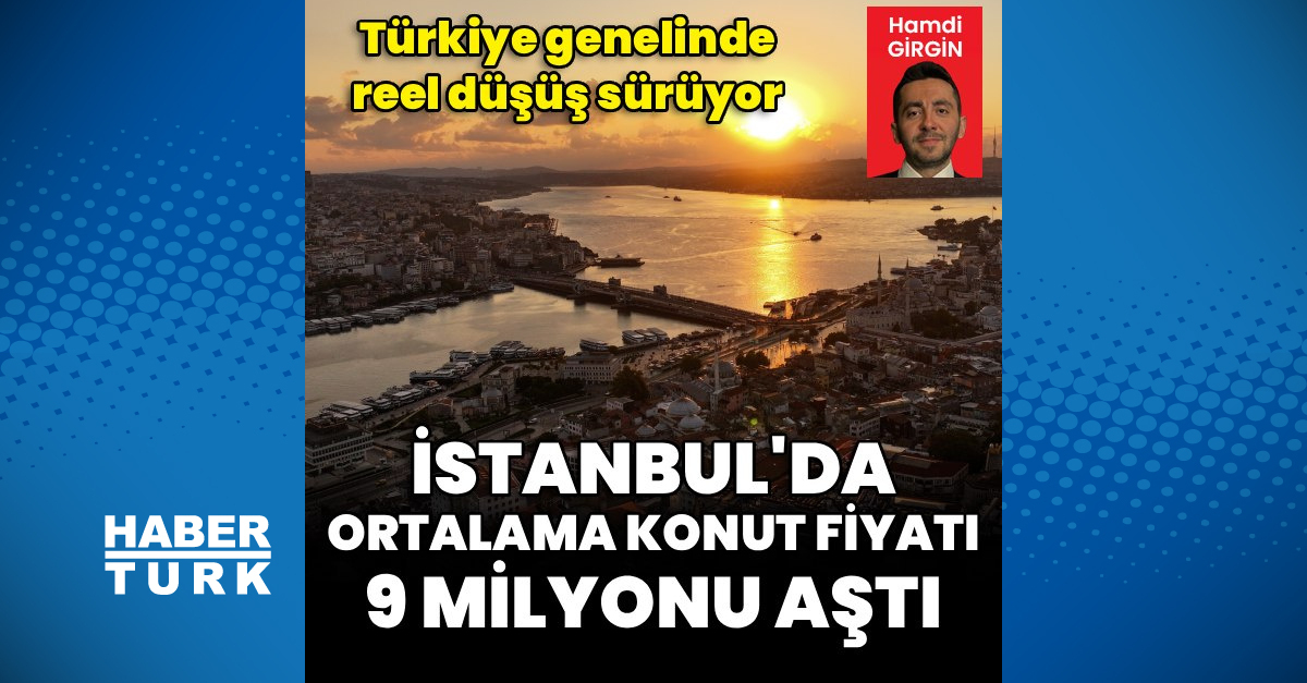 Gündemden Son Bilgiler: İstanbul'da ortalama konut fiyatı 9 milyon TL'yi aştı - Son Dakika Bilgileri