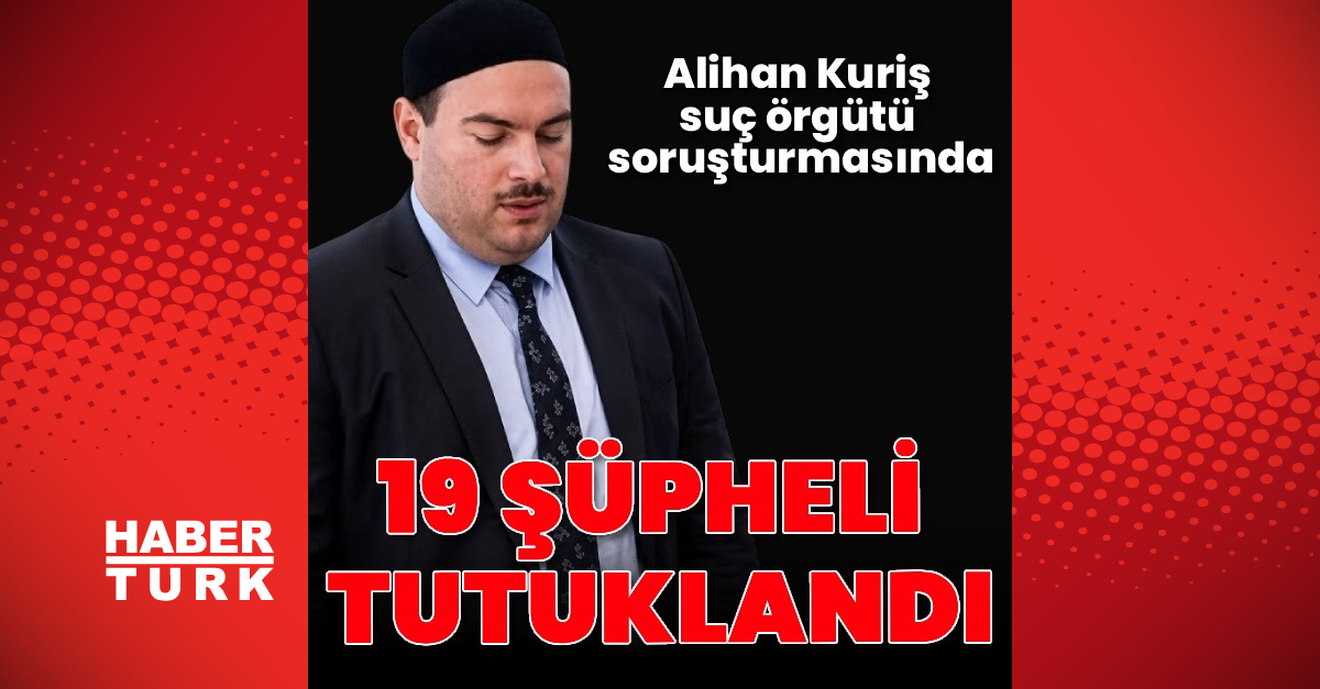 Sıcak Gündem: Alihan Kuriş suç örgütüne 19 tutuklama - Son Dakika Bilgileri