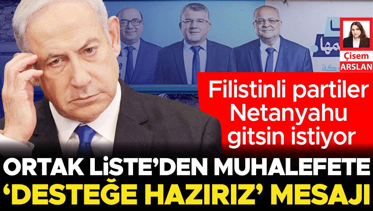 Gündemden Son Bilgiler: Filistinli partiler Netanyahu gitsin istiyor... Ortak Liste’den muhalefete ‘Desteğe ha
