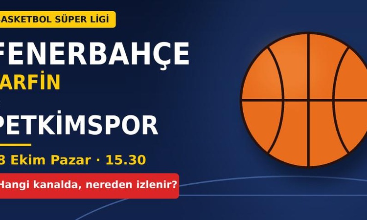 Fenerbahçe Tarfin Petkimspor maçı hangi kanalda, Fenerbahçe Tarfin Petkimspor nereden CANLI izlenir?