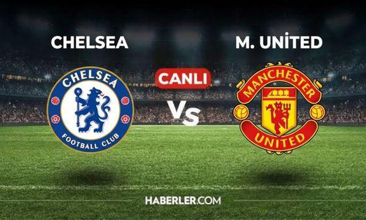Gündemden Son Bilgiler: Chelsea Manchester United maçı CANLI İZLE: Chelsea Manchester United maçı hangi kanald