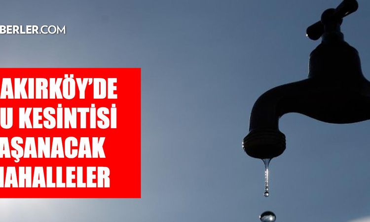 Istanbul BAKIRKÖY water outage! 15-16 July When will the İSKİ Bakırköy water outage end and when will the water return? - Breaking News