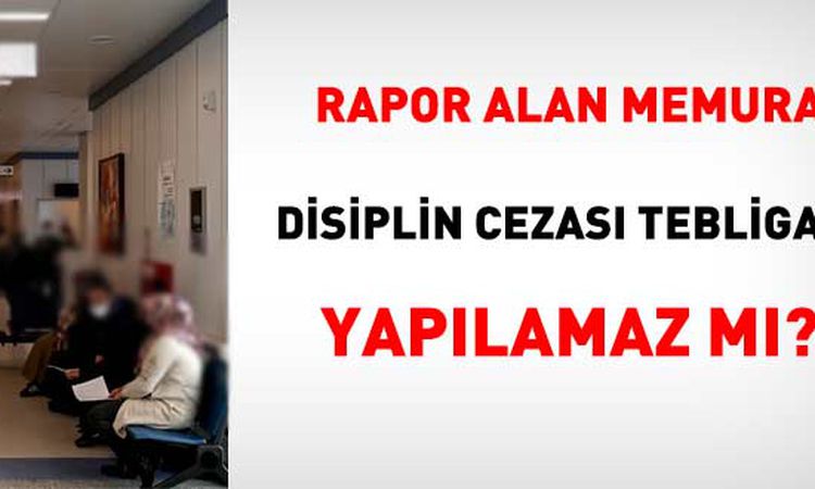 Kritik Açıklama: Raporlu Memura Disiplin Tebligatı Yapılabilir Mi? ve Merak Edilenler