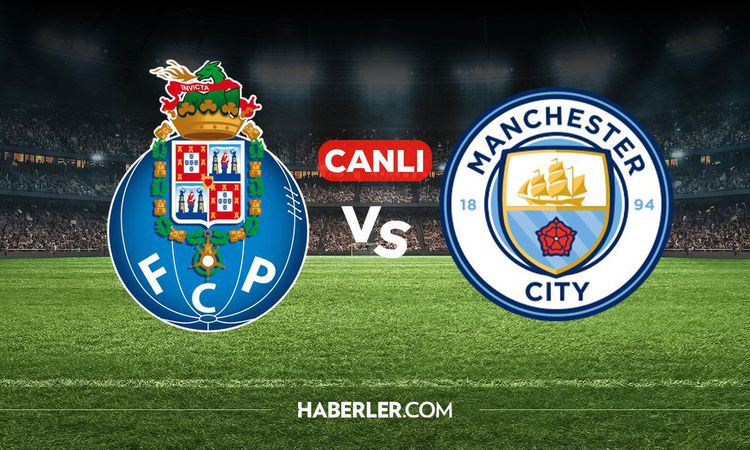 Sıcak Gündem: Porto Manchester City CANLI izle! Porto Manchester City maçı hangi kanalda, nereden izlenir?: Ge