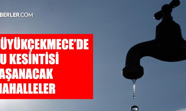 Son Gelişme: İstanbul BÜYÜKÇEKMECE su kesintisi! 27-28 Ağustos İSKİ Büyükçekmece su kesintisi ne zaman bitecek