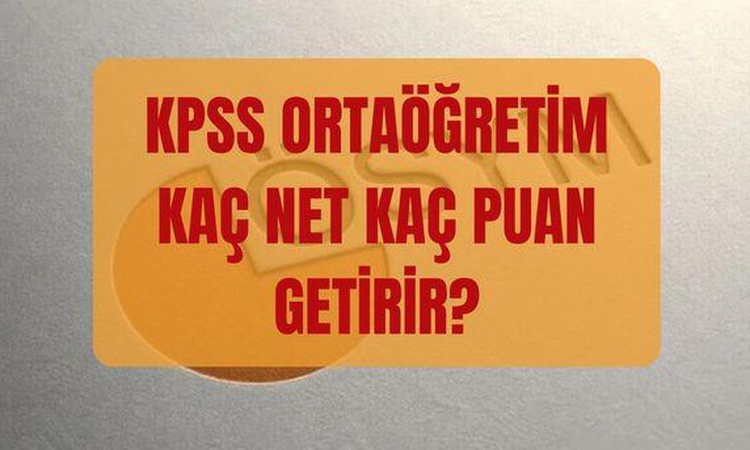 Son Gelişme: KPSS ortaöğretim kaç nete kaç puan gelir? 25, 30, 35, 40, 45, 50, 55, 60, 65 ve 70 net kaç puan y